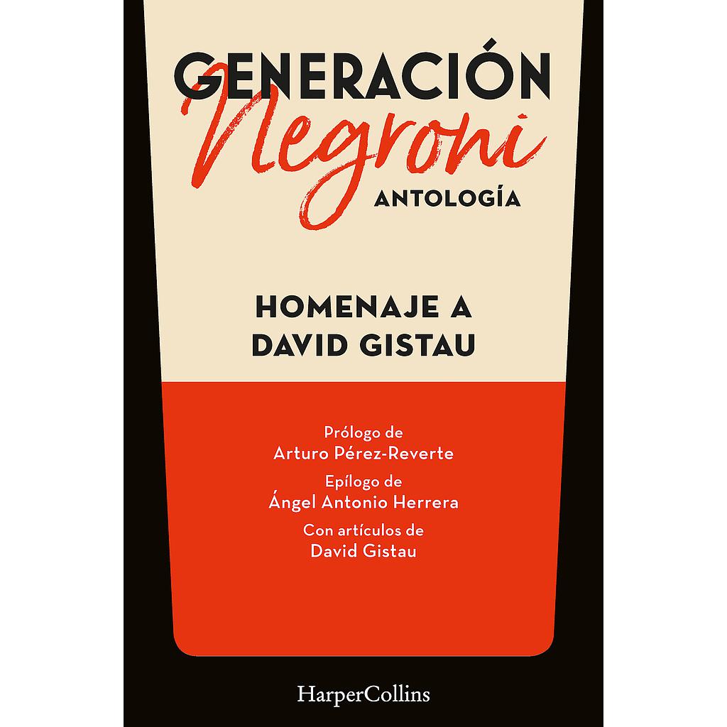 Generación Negroni. Antología en homenaje a David Gistau. Con prólogo de Arturo Pérez-Reverte y epílogo de Ángel Antonio Herrera. Con artículos de David Gistau.