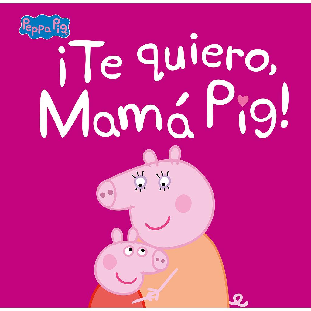 Peppa Pig. Un cuento - ¡Te quiero, Mamá Pig!