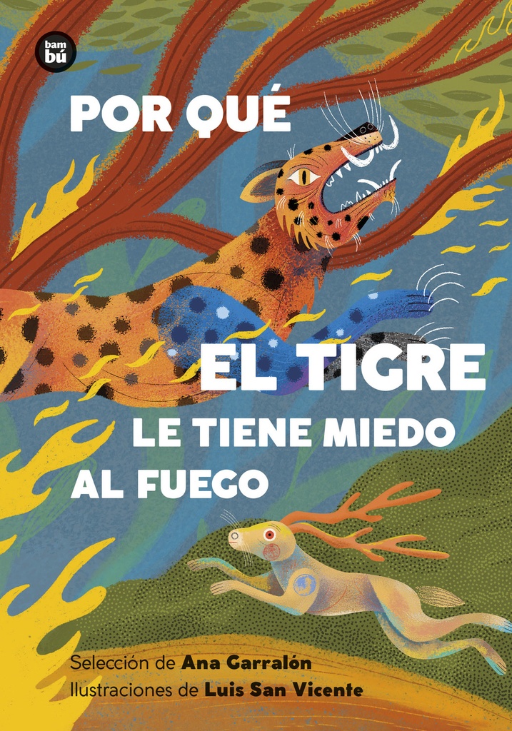 Por qué el tigre le tiene miedo al fuego. Mitos y leyendas de América Latina