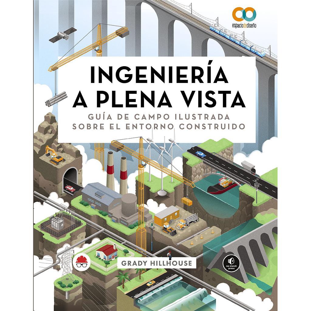 Ingeniería a plena vista. Guía de campo ilustrada sobre el entorno construido