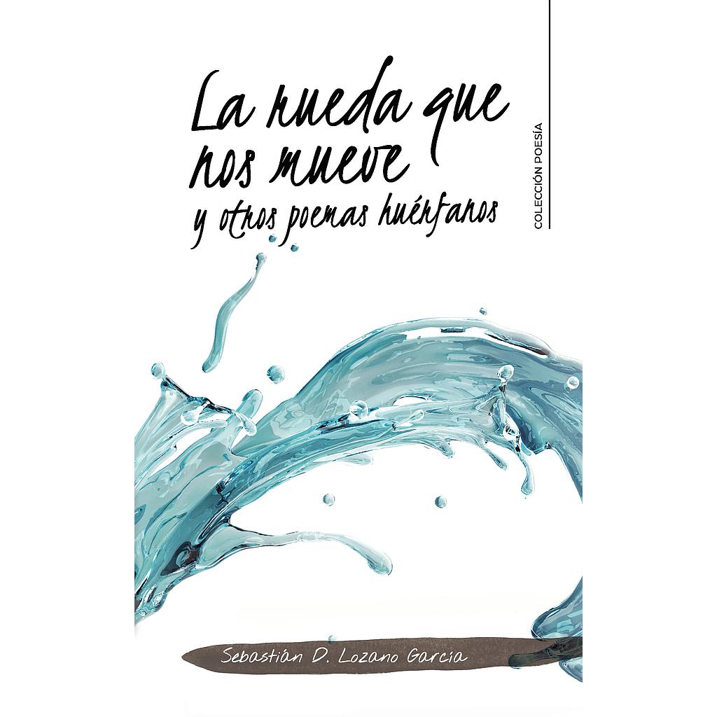 La rueda que nos mueve y otros poemas huérfanos
