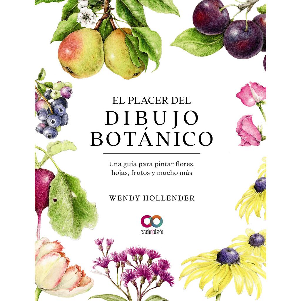El placer del dibujo botánico. Una guía para pintar flores, hojas, frutos y mucho más