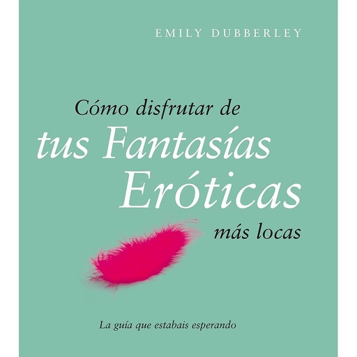 [9788408079514] Cómo disfrutar de tus fantasías eróticas más locas