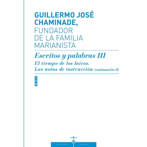 [9788428827829] GUILLERMO JOSÉ  CHAMINADE, FUNDADOR  DE LA FAMILIA  MARIANISTA. Escritos y palabras III  El tiempo de los laicos. Las notas de instrucción