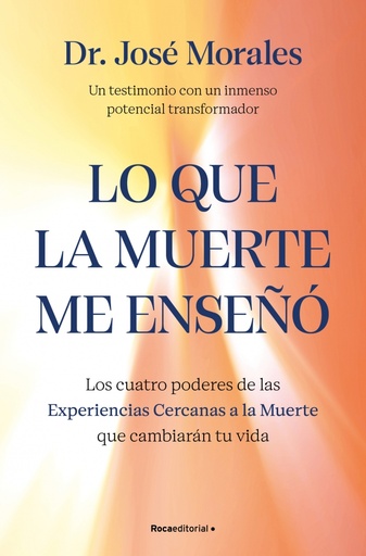 Lo que la muerte me enseñó. Los cuatro poderes de las ECM que sanarán tu vida