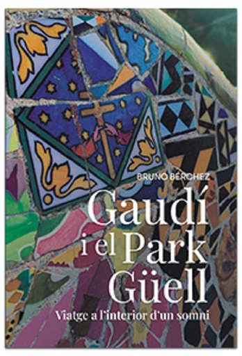Gaudí i el Park Güell. Viatge a l'interior d'un somni