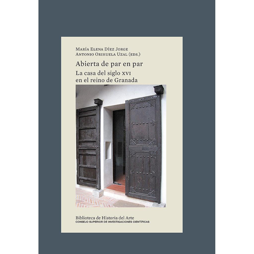 Abierta de par en par : la casa del siglo XVI en el reino de Granada